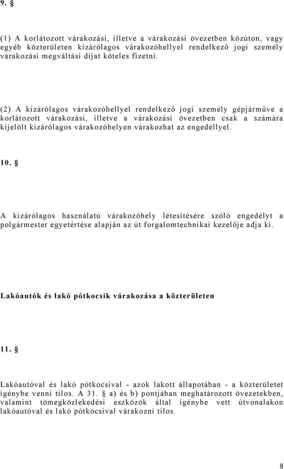 engedéllyel. 10. A kizárólagos használatú várakozóhely létesítésére szóló engedélyt a polgármester egyetértése alapján az út forgalomtechnikai kezelője adja ki.