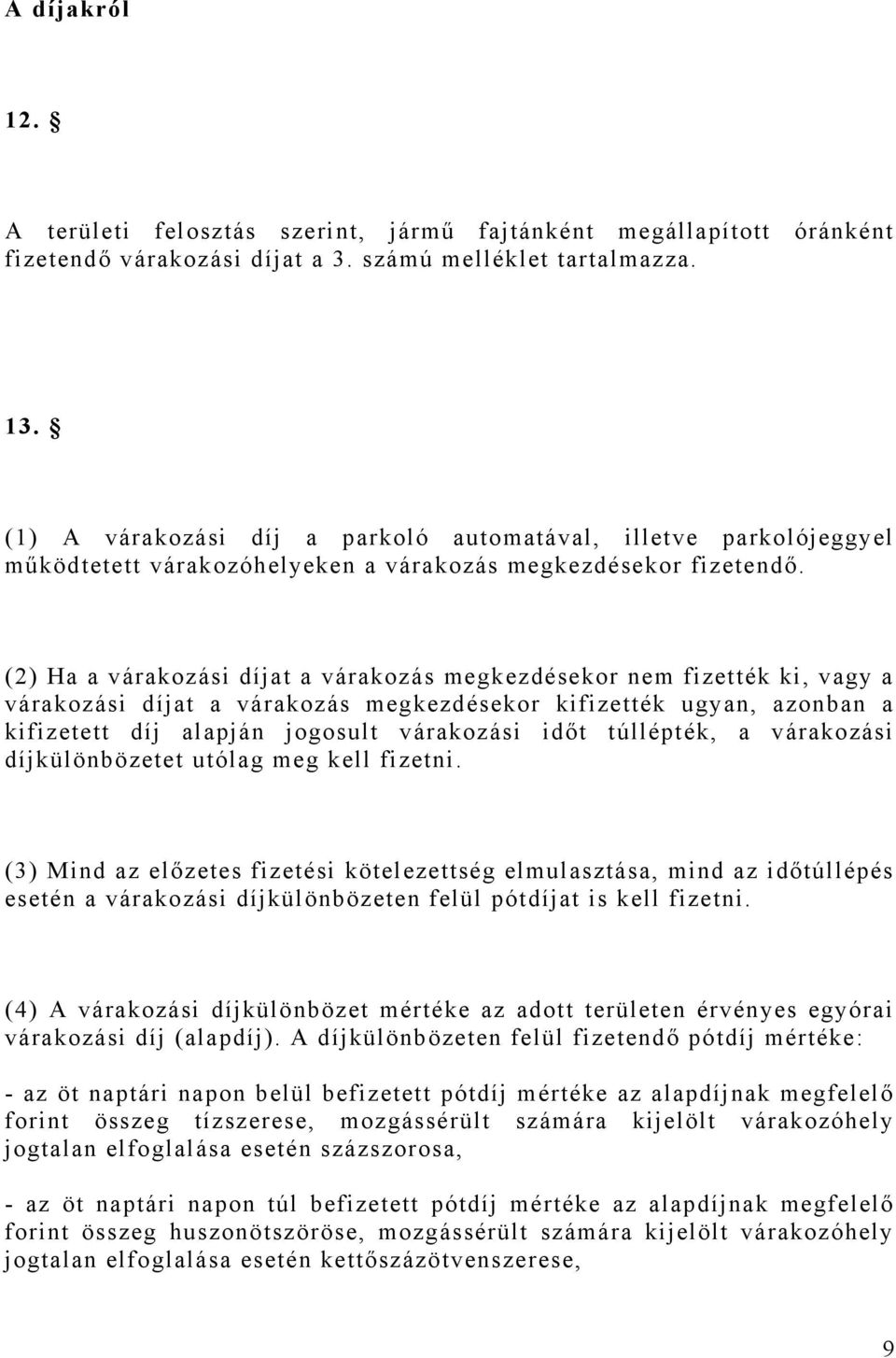 (2) Ha a várakozási díjat a várakozás megkezdésekor nem fizették ki, vagy a várakozási díjat a várakozás megkezdésekor kifizették ugyan, azonban a kifizetett díj alapján jogosult várakozási időt
