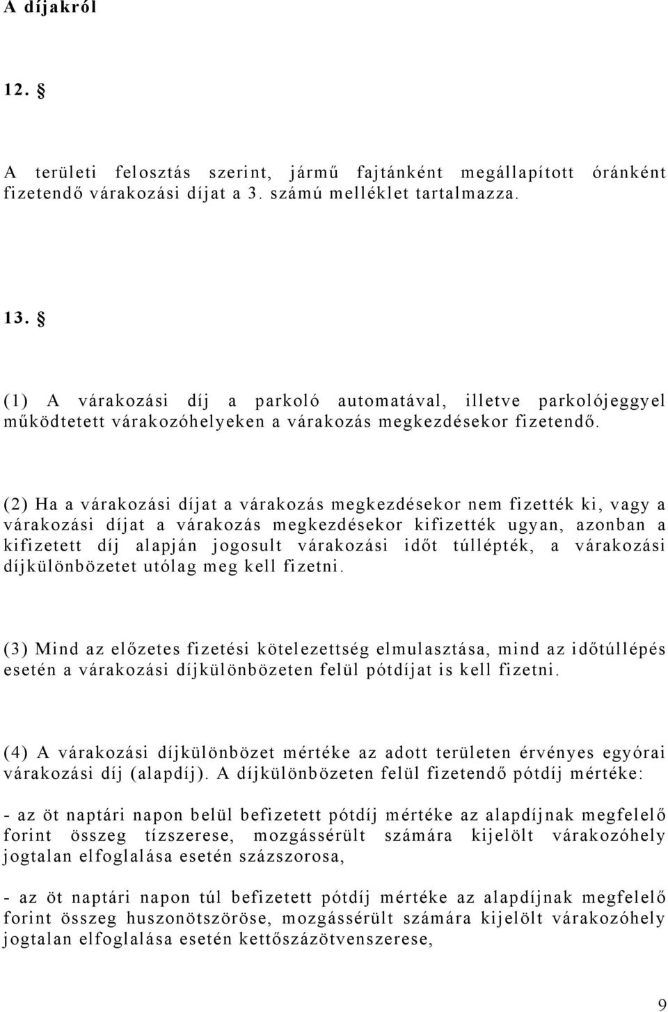 (2) Ha a várakozási díjat a várakozás megkezdésekor nem fizették ki, vagy a várakozási díjat a várakozás megkezdésekor kifizették ugyan, azonban a kifizetett díj alapján jogosult várakozási időt