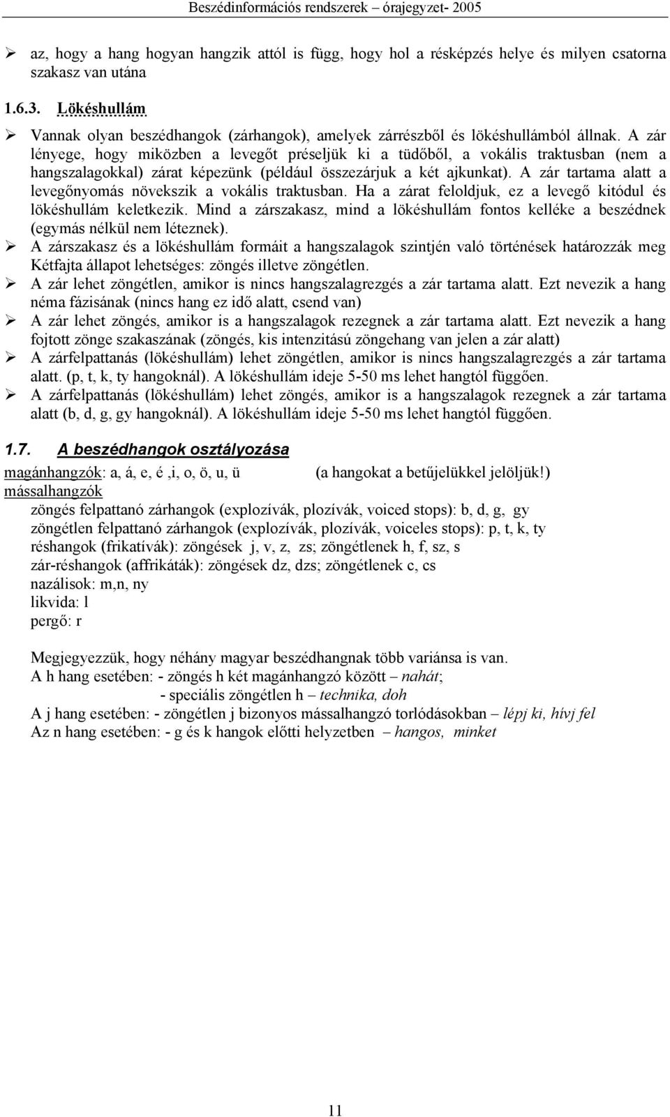 A zár lényege, hogy miközben a levegőt préseljük ki a tüdőből, a vokális traktusban (nem a hangszalagokkal) zárat képezünk (például összezárjuk a két ajkunkat).