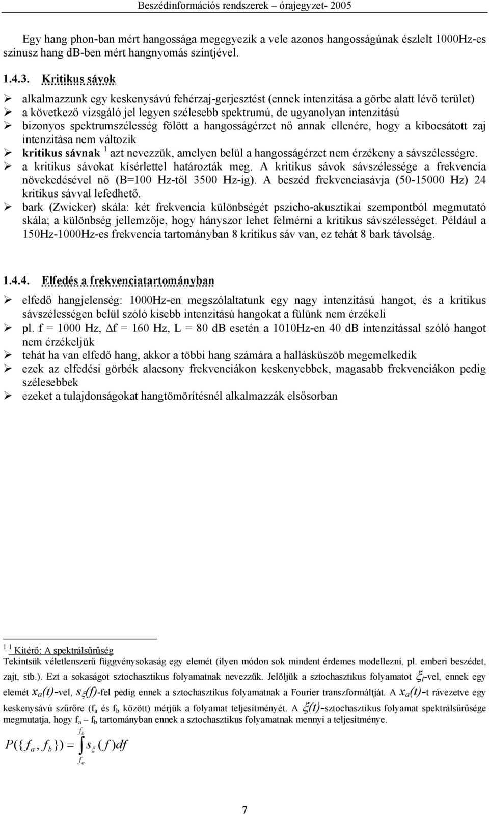 spektrumszélesség fölött a hangosságérzet nő annak ellenére, hogy a kibocsátott zaj intenzitása nem változik kritikus sávnak 1 azt nevezzük, amelyen belül a hangosságérzet nem érzékeny a