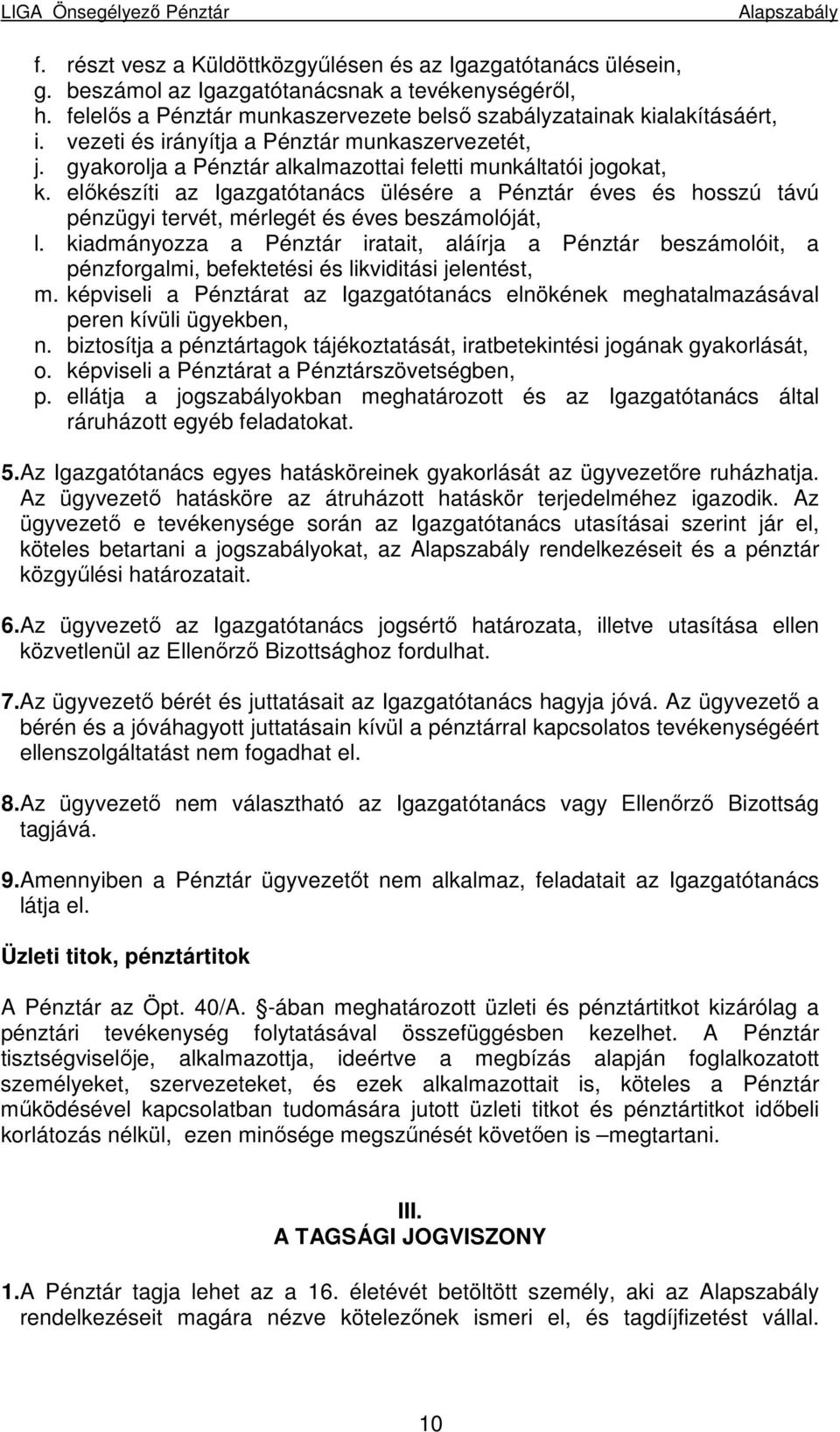 elıkészíti az Igazgatótanács ülésére a Pénztár éves és hosszú távú pénzügyi tervét, mérlegét és éves beszámolóját, l.