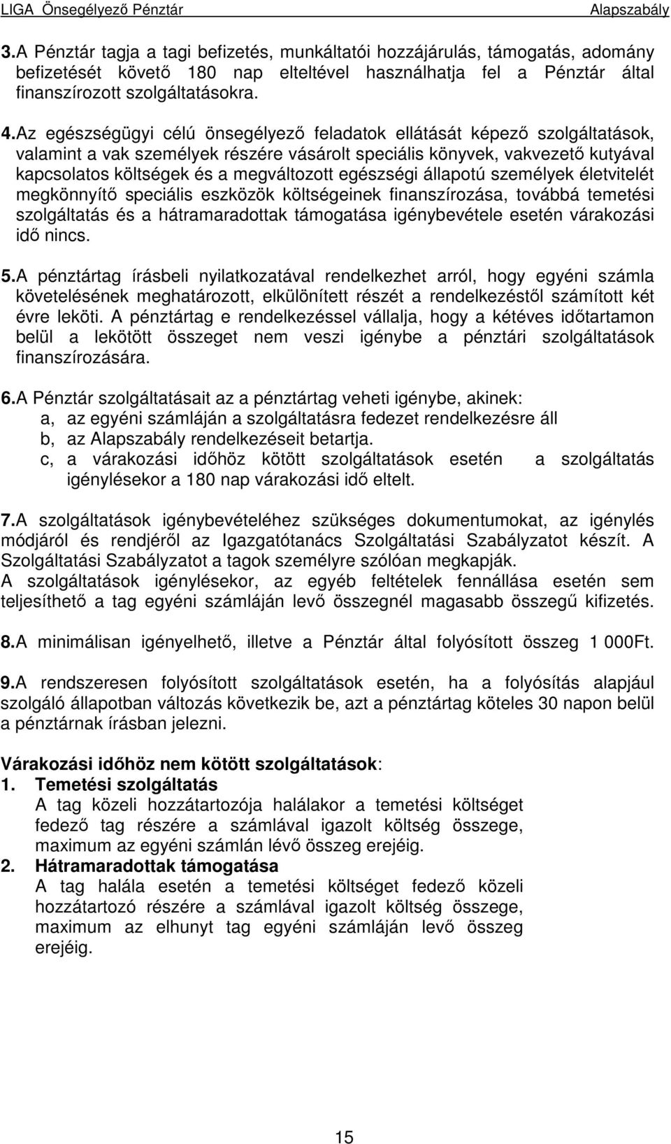 egészségi állapotú személyek életvitelét megkönnyítı speciális eszközök költségeinek finanszírozása, továbbá temetési szolgáltatás és a hátramaradottak támogatása igénybevétele esetén várakozási idı