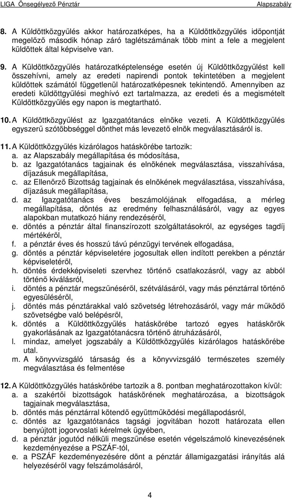 tekintendı. Amennyiben az eredeti küldöttgyőlési meghívó ezt tartalmazza, az eredeti és a megismételt Küldöttközgyőlés egy napon is megtartható. 10.