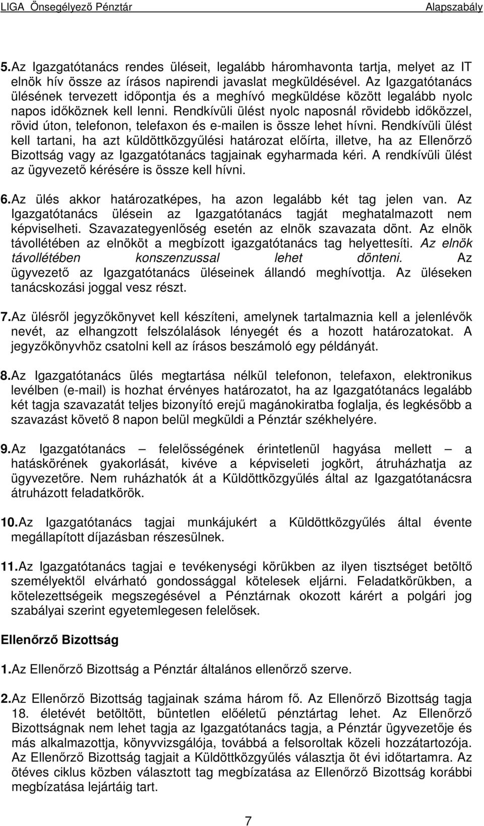 Rendkívüli ülést nyolc naposnál rövidebb idıközzel, rövid úton, telefonon, telefaxon és e-mailen is össze lehet hívni.