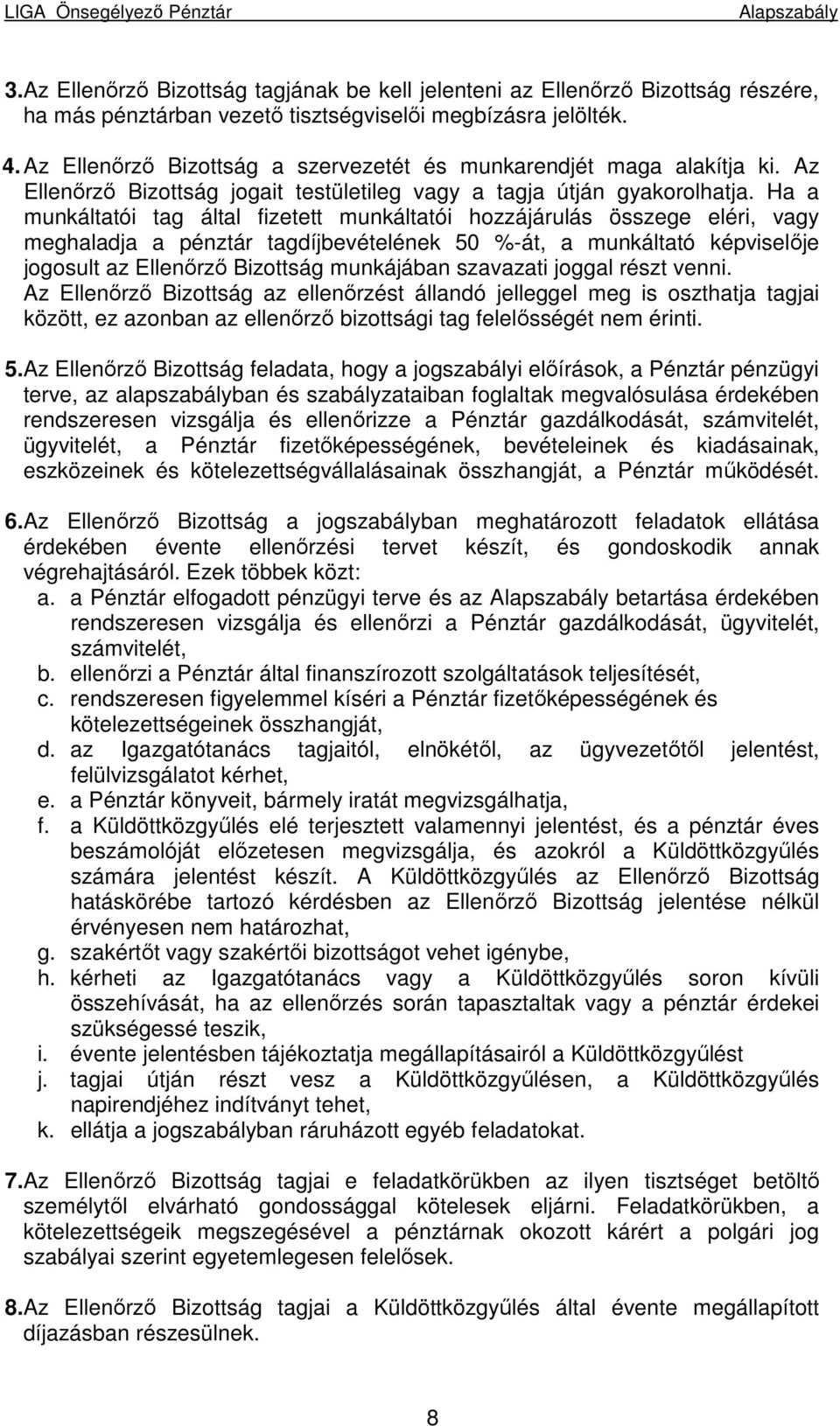 Ha a munkáltatói tag által fizetett munkáltatói hozzájárulás összege eléri, vagy meghaladja a pénztár tagdíjbevételének 50 %-át, a munkáltató képviselıje jogosult az Ellenırzı Bizottság munkájában