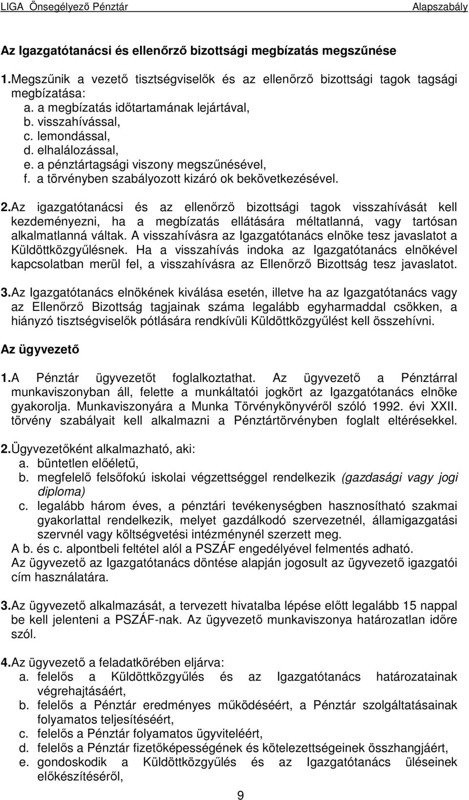 Az igazgatótanácsi és az ellenırzı bizottsági tagok visszahívását kell kezdeményezni, ha a megbízatás ellátására méltatlanná, vagy tartósan alkalmatlanná váltak.