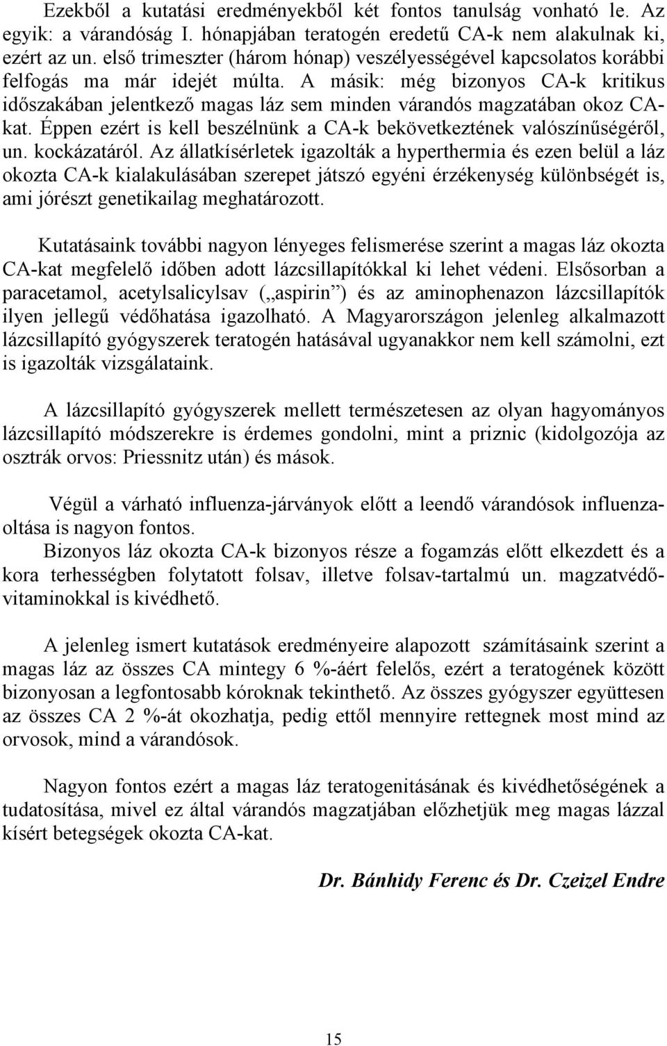 A Magyarországon jelenleg alkalmazott lázcsillapító gyógyszerek teratogén hatásával ugyanakkor nem kell számolni, ezt is igazolták vizsgálataink.