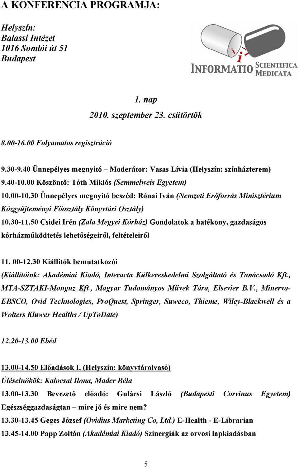 30 Ünnepélyes megnyitó beszéd: Rónai Iván (Nemzeti Erőforrás Minisztérium Közgyűjteményi Főosztály Könyvtári Osztály) 10.30-11.