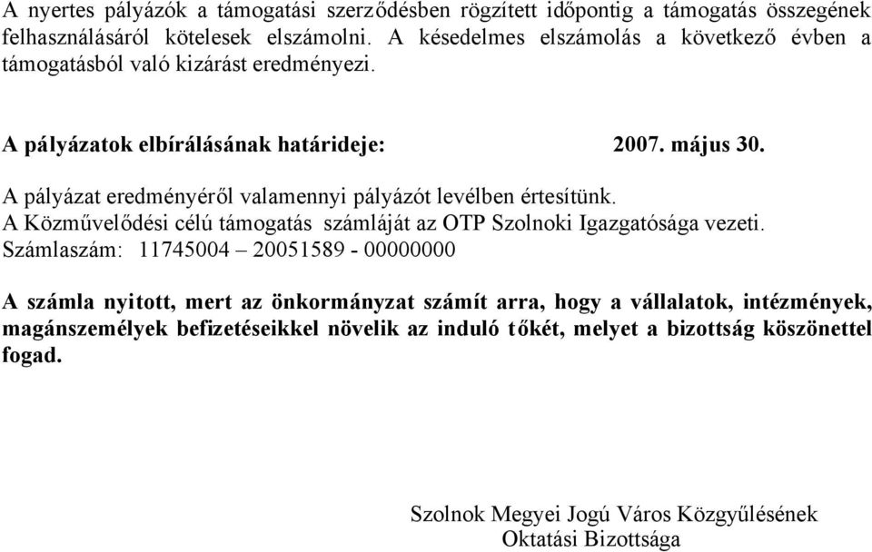 A pályázat eredményéről valamennyi pályázót levélben értesítünk. A Közművelődési célú támogatás számláját az OTP Szolnoki Igazgatósága vezeti.