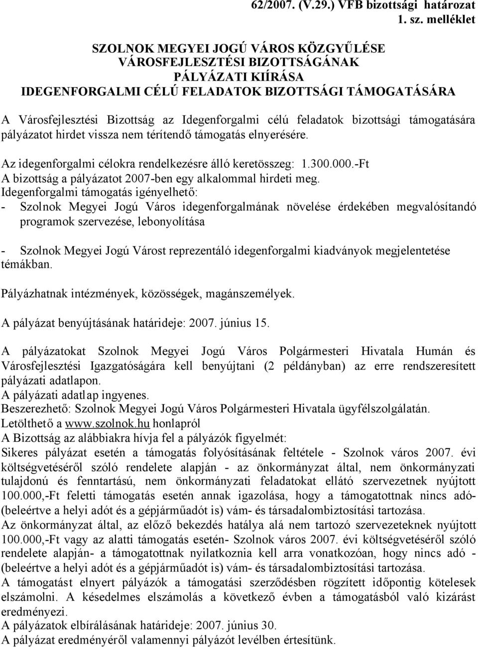 célú feladatok bizottsági támogatására pályázatot hirdet vissza nem térítendőtámogatás elnyerésére. Az idegenforgalmi célokra rendelkezésre álló keretösszeg: 1.300.000.