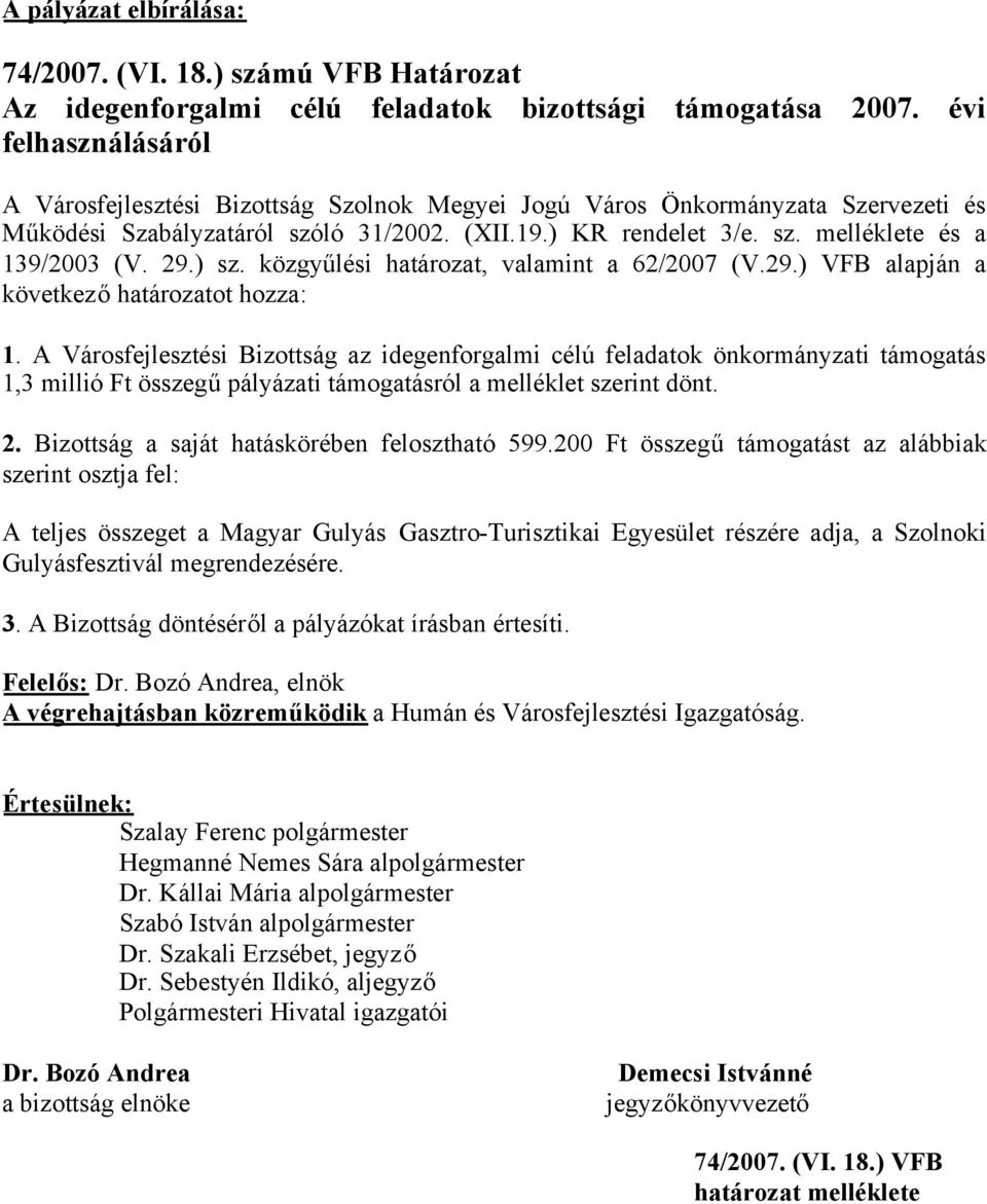 29.) sz. közgyűlési határozat, valamint a 62/2007 (V.29.) VFB alapján a következőhatározatot hozza: 1.