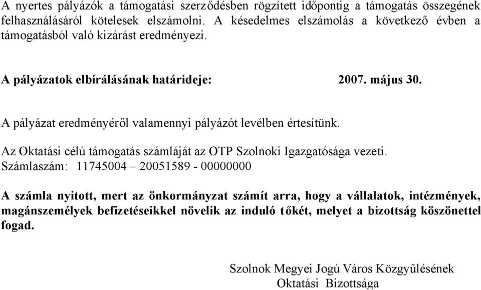 A pályázat eredményéről valamennyi pályázót levélben értesítünk. Az Oktatási célú támogatás számláját az OTP Szolnoki Igazgatósága vezeti.