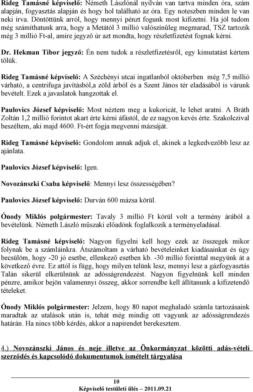 Ha jól tudom még számíthatunk arra, hogy a Metától 3 millió valószínűleg megmarad, TSZ tartozik még 3 millió Ft-al, amire jegyző úr azt mondta, hogy részletfizetést fognak kérni. Dr.