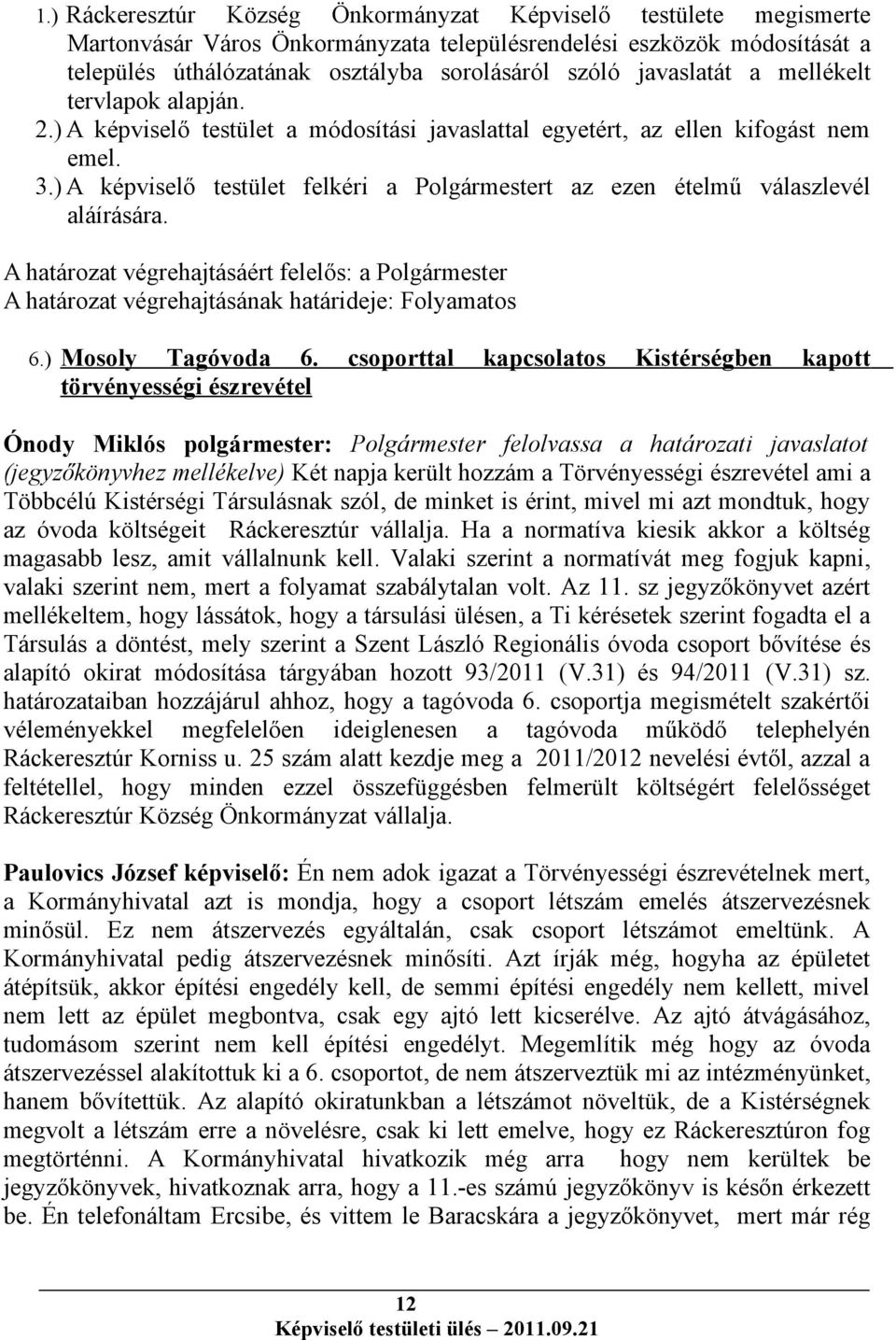 ) A képviselő testület felkéri a Polgármestert az ezen ételmű válaszlevél aláírására. A határozat végrehajtásáért felelős: a Polgármester A határozat végrehajtásának határideje: Folyamatos 6.