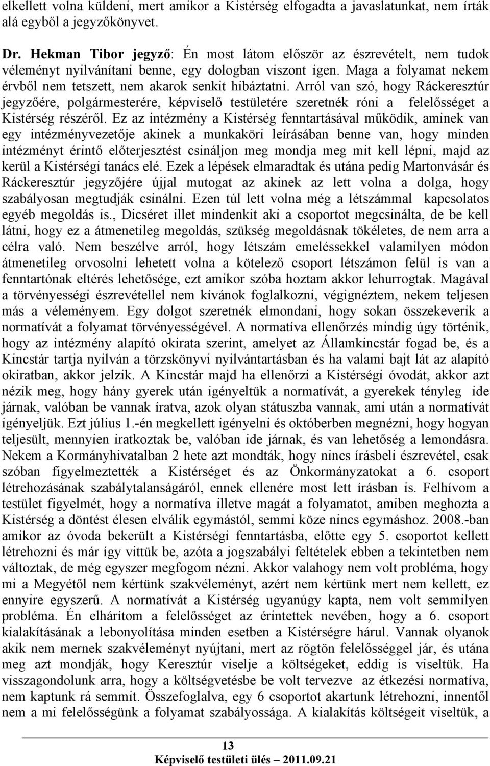 Arról van szó, hogy Ráckeresztúr jegyzőére, polgármesterére, képviselő testületére szeretnék róni a felelősséget a Kistérség részéről.