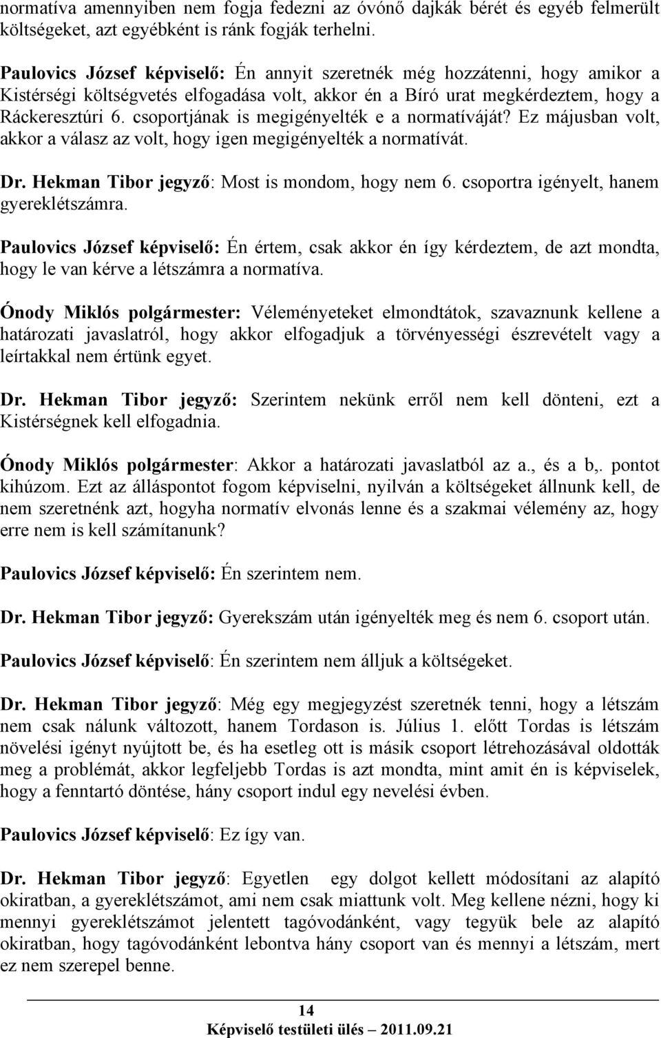 csoportjának is megigényelték e a normatíváját? Ez májusban volt, akkor a válasz az volt, hogy igen megigényelték a normatívát. Dr. Hekman Tibor jegyző: Most is mondom, hogy nem 6.