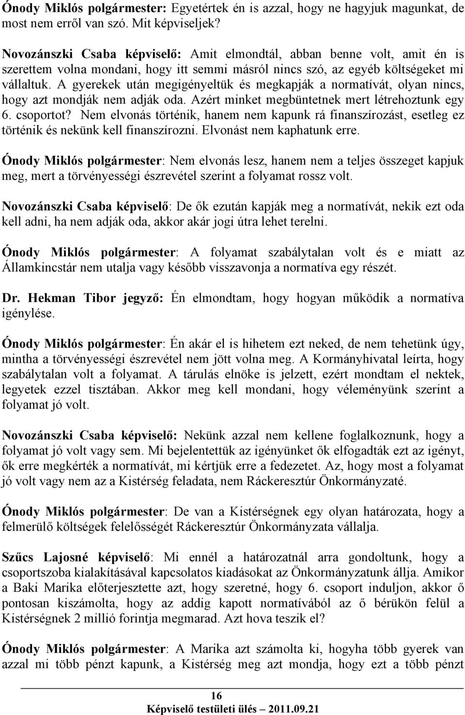 A gyerekek után megigényeltük és megkapják a normatívát, olyan nincs, hogy azt mondják nem adják oda. Azért minket megbüntetnek mert létrehoztunk egy 6. csoportot?