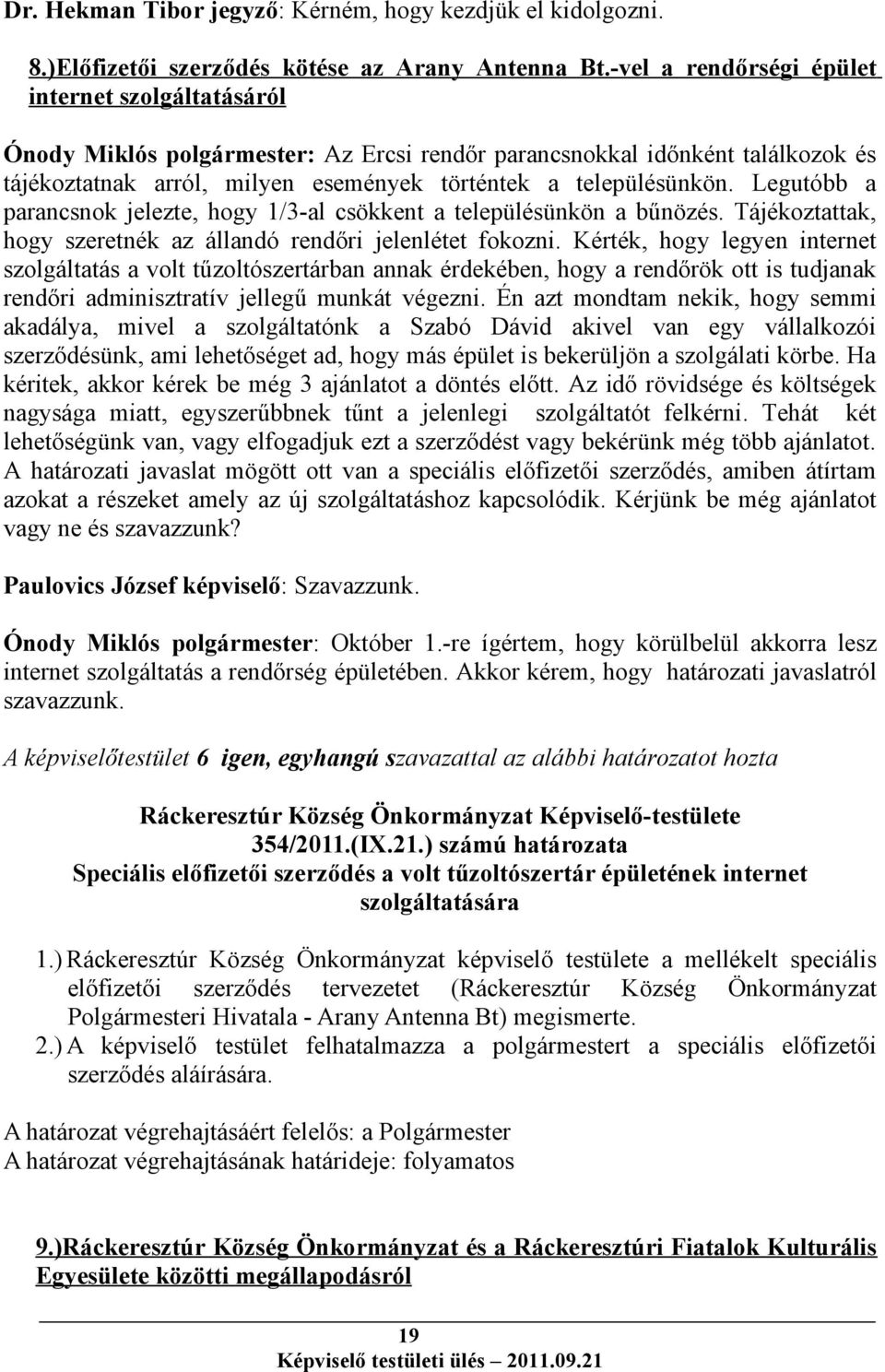 Legutóbb a parancsnok jelezte, hogy 1/3-al csökkent a településünkön a bűnözés. Tájékoztattak, hogy szeretnék az állandó rendőri jelenlétet fokozni.