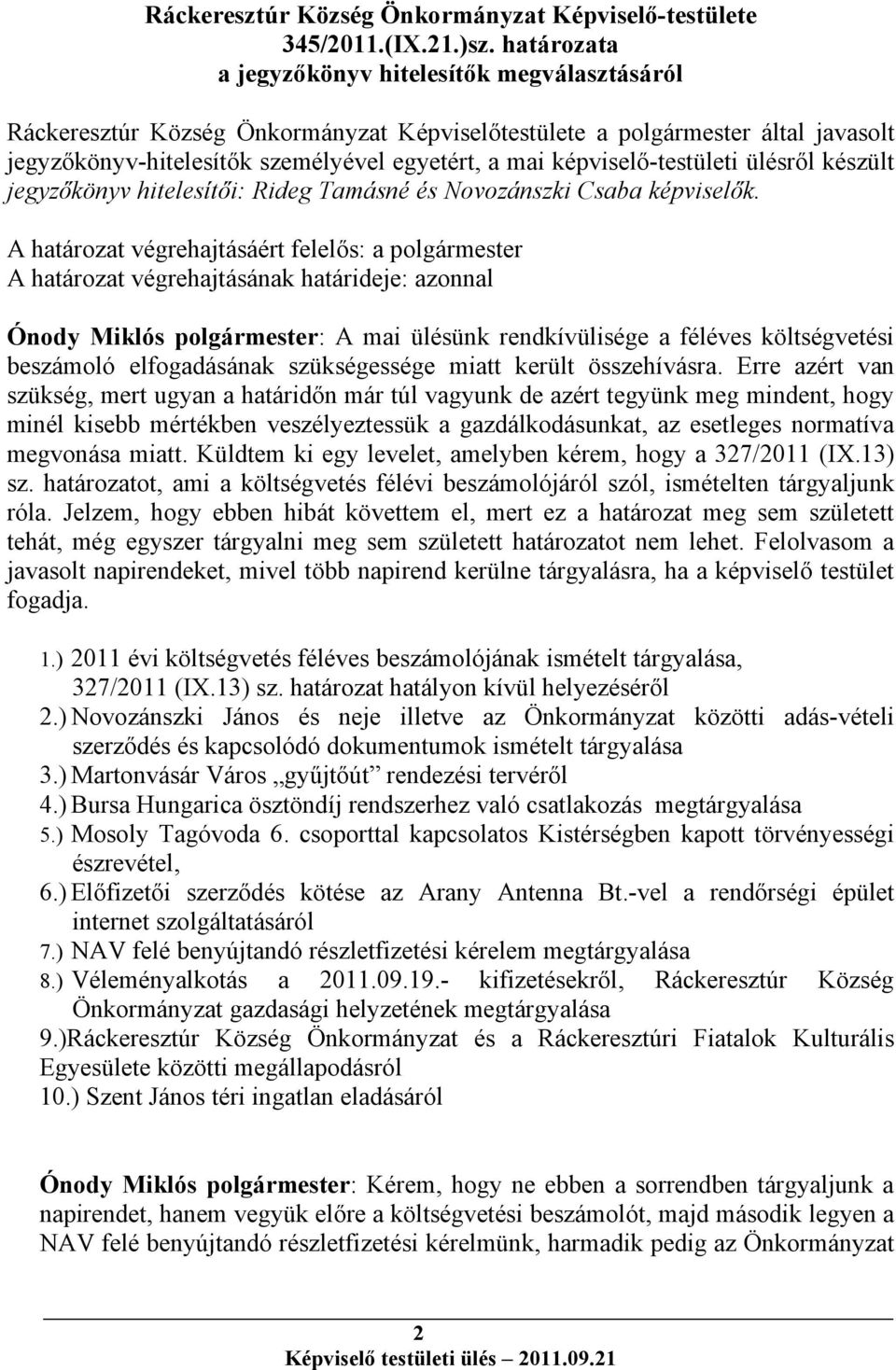 képviselő-testületi ülésről készült jegyzőkönyv hitelesítői: Rideg Tamásné és Novozánszki Csaba képviselők.