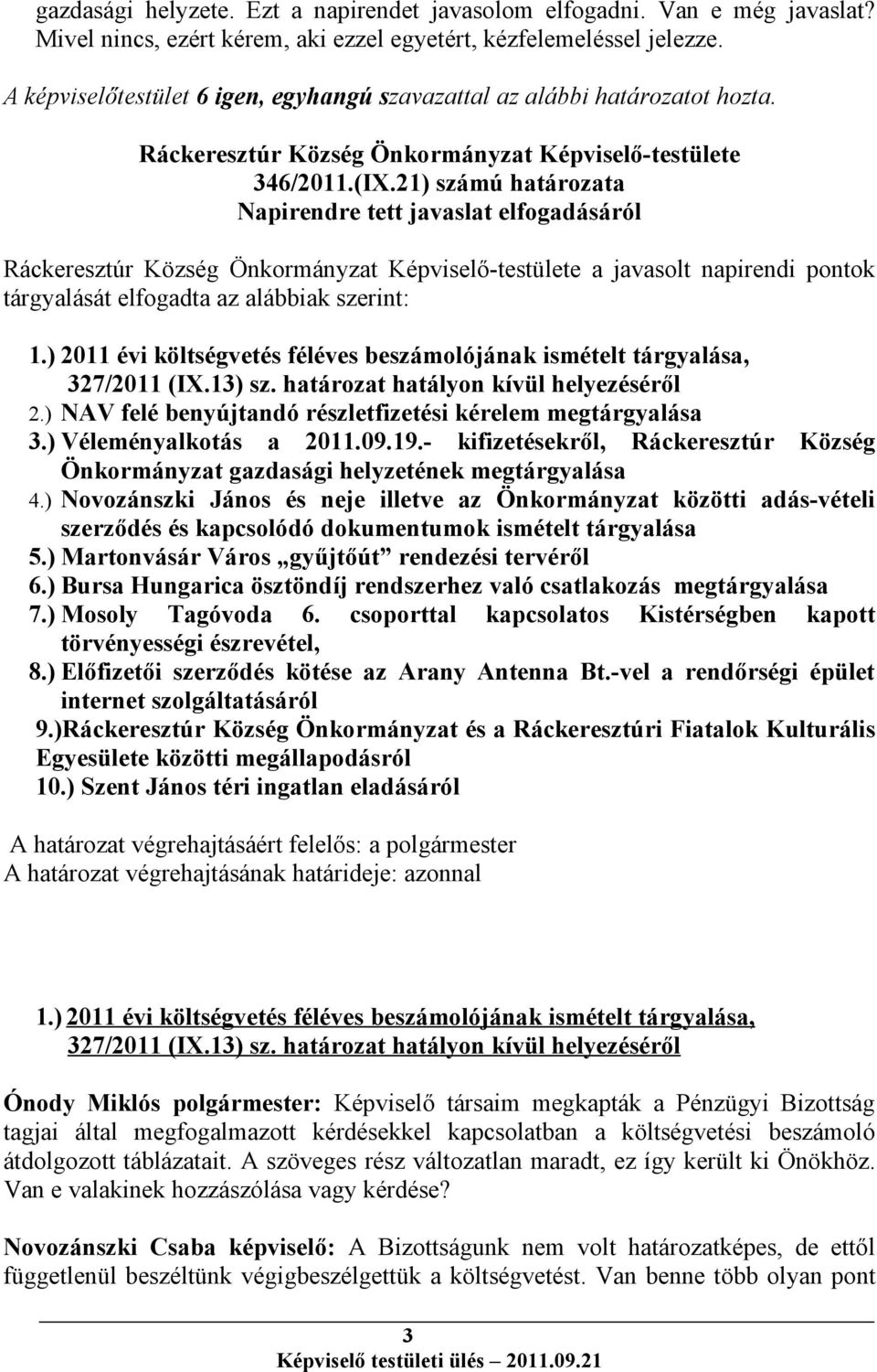 21) számú határozata Napirendre tett javaslat elfogadásáról Ráckeresztúr Község Önkormányzat Képviselő-testülete a javasolt napirendi pontok tárgyalását elfogadta az alábbiak szerint: 1.