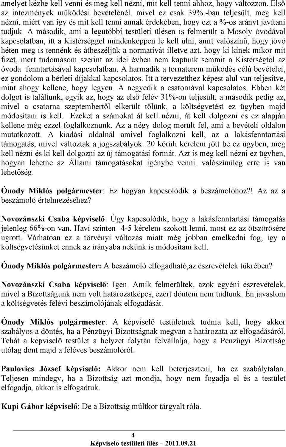 A második, ami a legutóbbi testületi ülésen is felmerült a Mosoly óvodával kapcsolatban, itt a Kistérséggel mindenképpen le kell ülni, amit valószínű, hogy jövő héten meg is tennénk és átbeszéljük a