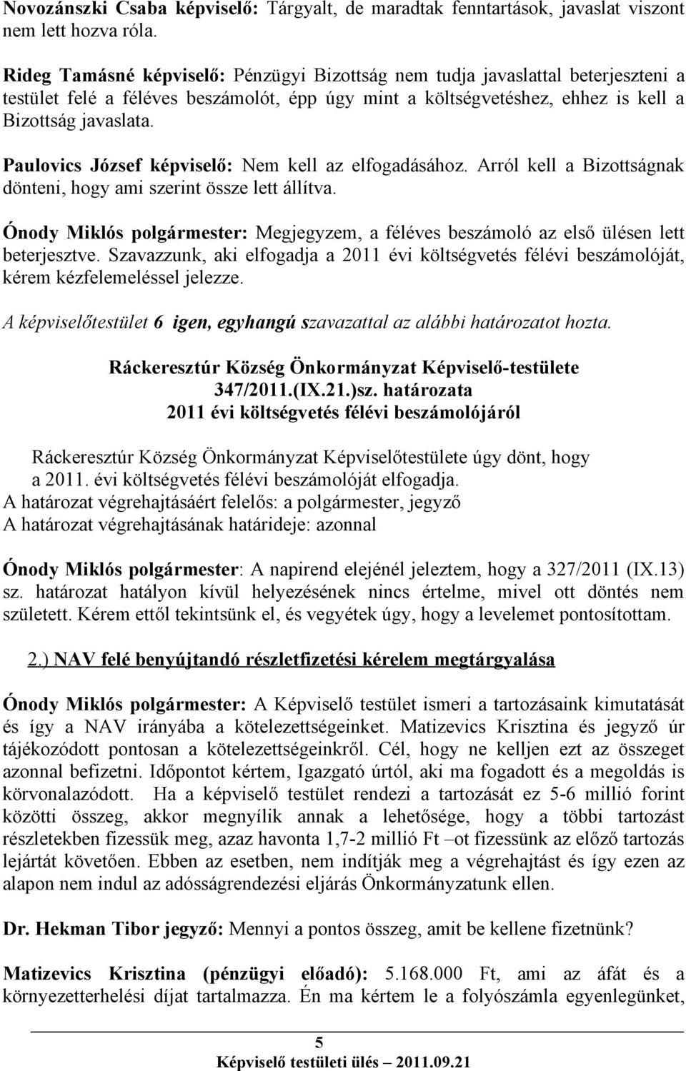 Paulovics József képviselő: Nem kell az elfogadásához. Arról kell a Bizottságnak dönteni, hogy ami szerint össze lett állítva.