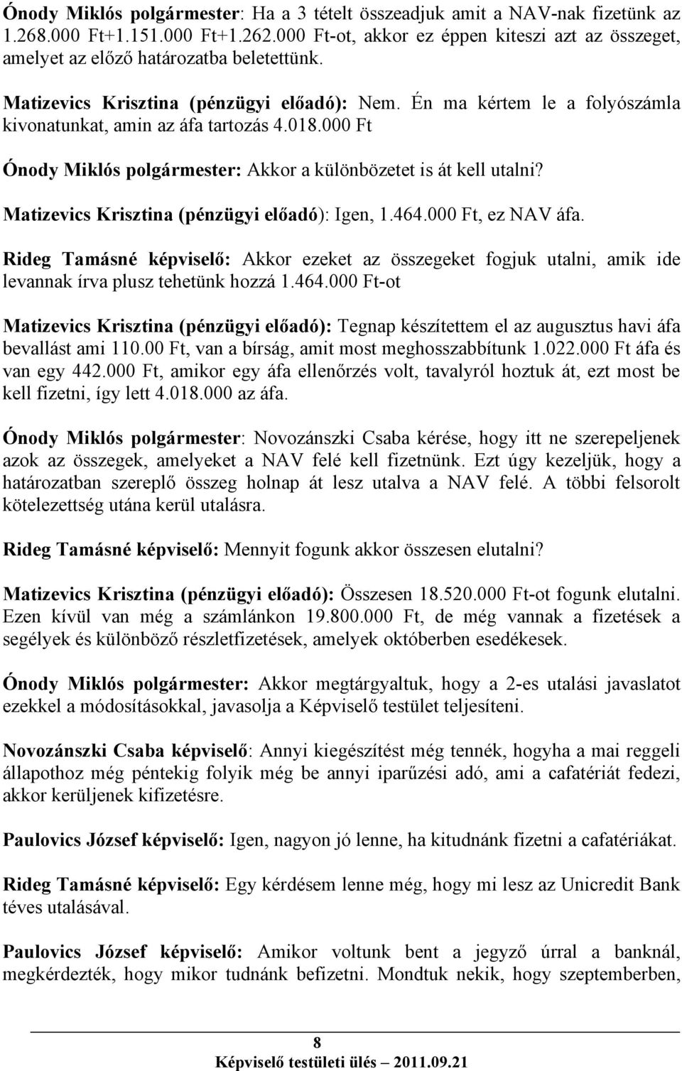 Én ma kértem le a folyószámla kivonatunkat, amin az áfa tartozás 4.018.000 Ft Ónody Miklós polgármester: Akkor a különbözetet is át kell utalni? Matizevics Krisztina (pénzügyi előadó): Igen, 1.464.