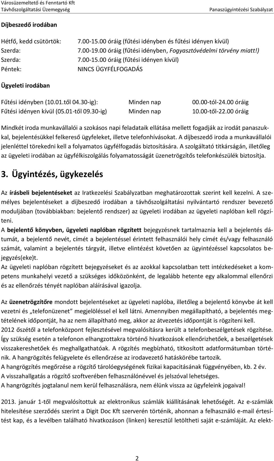 00 óráig Mindkét iroda munkavállalói a szokásos napi feladataik ellátása mellett fogadják az irodát panaszukkal, bejelentésükkel felkereső ügyfeleket, illetve telefonhívásokat.