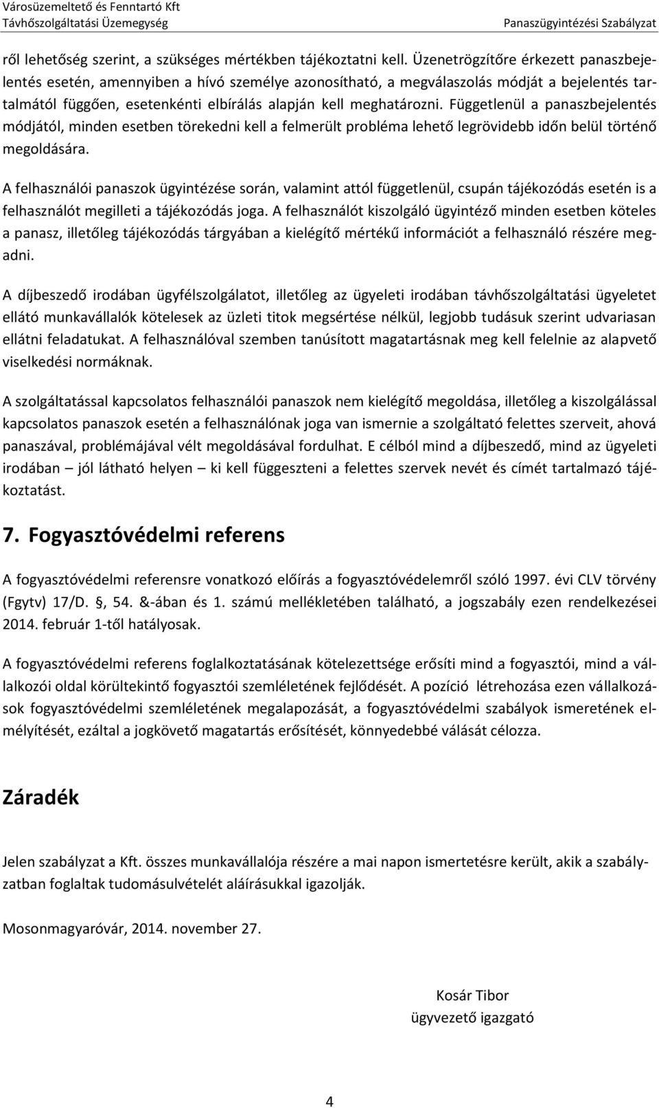 Függetlenül a panaszbejelentés módjától, minden esetben törekedni kell a felmerült probléma lehető legrövidebb időn belül történő megoldására.