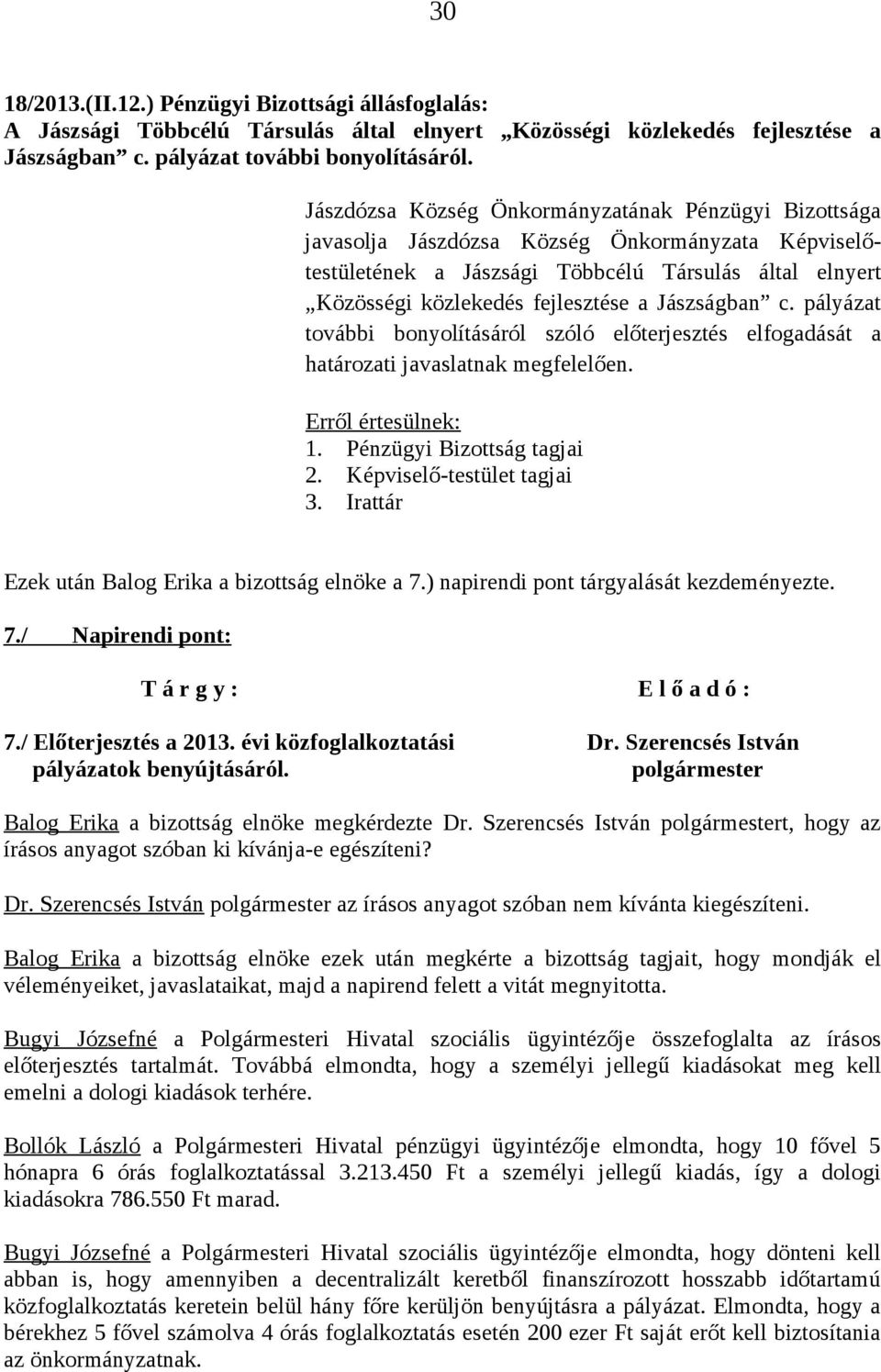 pályázat további bonyolításáról szóló előterjesztés elfogadását a határozati javaslatnak megfelelően. Ezek után Balog Erika a bizottság elnöke a 7.) napirendi pont tárgyalását kezdeményezte. 7./ Napirendi pont: 7.