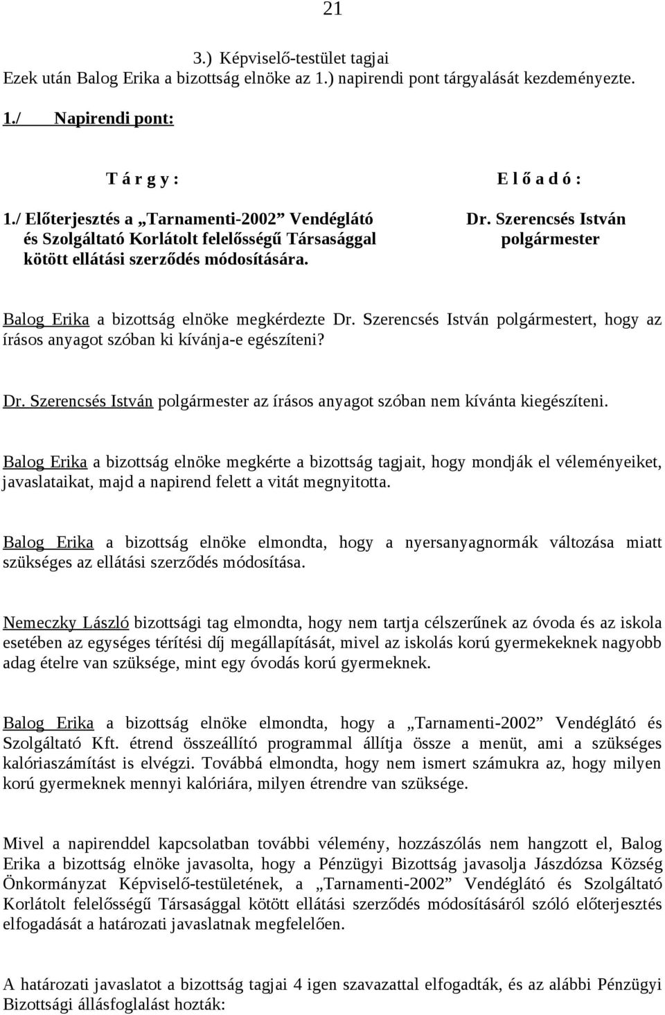 Szerencsés István polgármester az írásos anyagot szóban nem kívánta kiegészíteni.