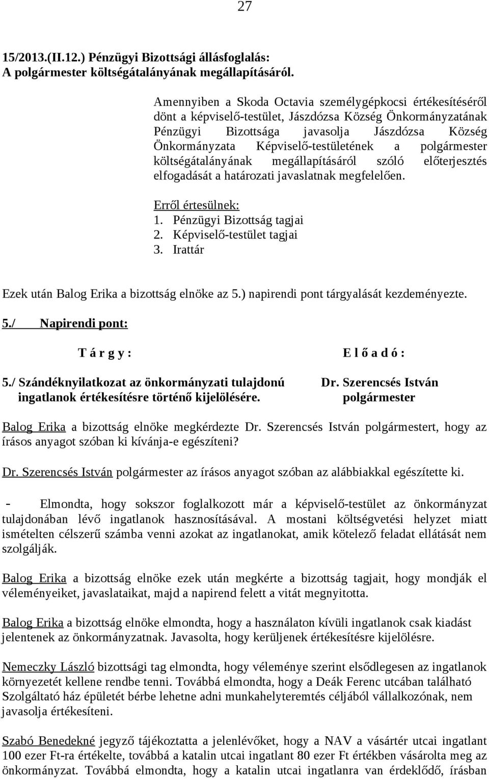 Képviselő-testületének a polgármester költségátalányának megállapításáról szóló előterjesztés elfogadását a határozati javaslatnak megfelelően. Ezek után Balog Erika a bizottság elnöke az 5.