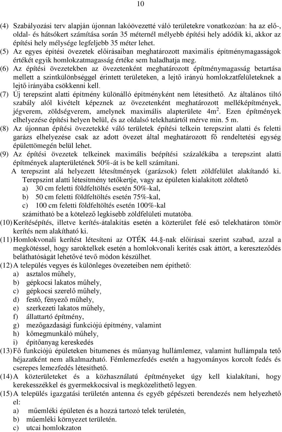 (6) Az építési övezetekben az övezetenként meghatározott építménymagasság betartása mellett a szintkülönbséggel érintett területeken, a lejtő irányú homlokzatfelületeknek a lejtő irányába csökkenni