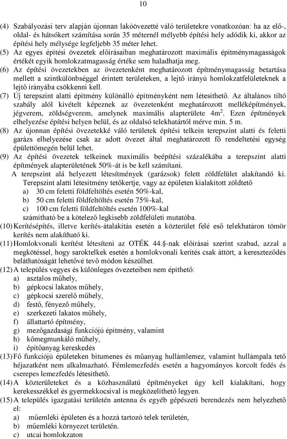 (6) Az építési övezetekben az övezetenként meghatározott építménymagasság betartása mellett a szintkülönbséggel érintett területeken, a lejtő irányú homlokzatfelületeknek a lejtő irányába csökkenni