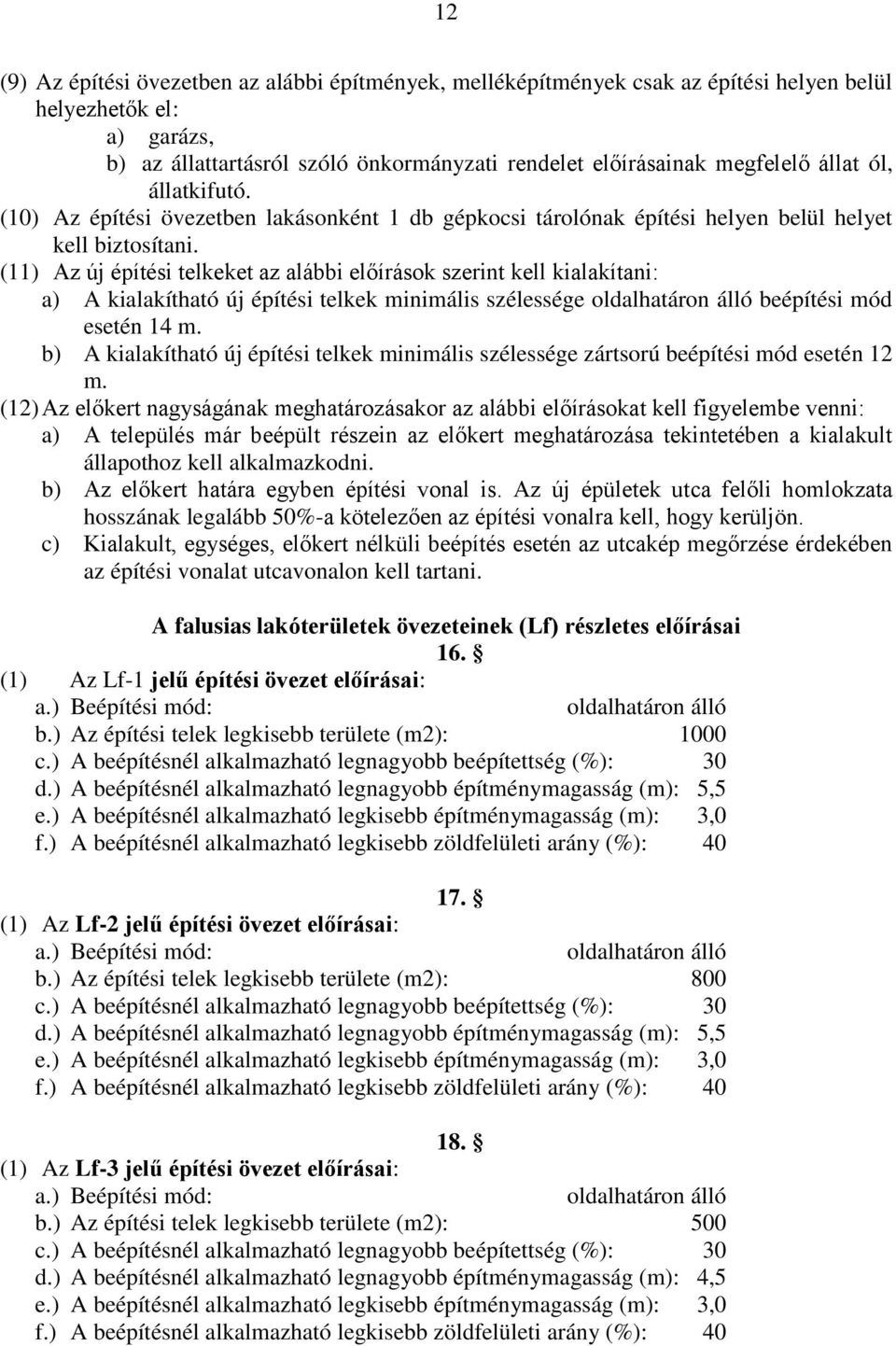(11) Az új építési telkeket az alábbi előírások szerint kell kialakítani: a) A kialakítható új építési telkek minimális szélessége oldalhatáron álló beépítési mód esetén 14 m.