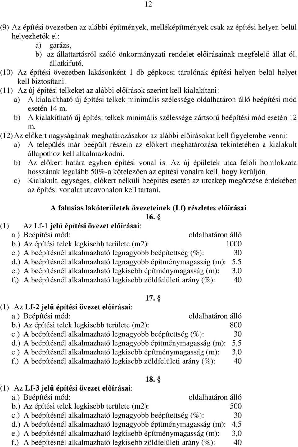 (11) Az új építési telkeket az alábbi előírások szerint kell kialakítani: a) A kialakítható új építési telkek minimális szélessége oldalhatáron álló beépítési mód esetén 14 m.