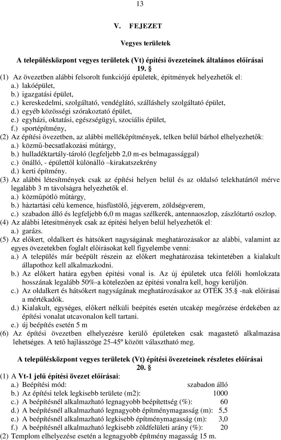 ) egyházi, oktatási, egészségügyi, szociális épület, f.) sportépítmény, (2) Az építési övezetben, az alábbi melléképítmények, telken belül bárhol elhelyezhetők: a.) közmű-becsatlakozási műtárgy, b.