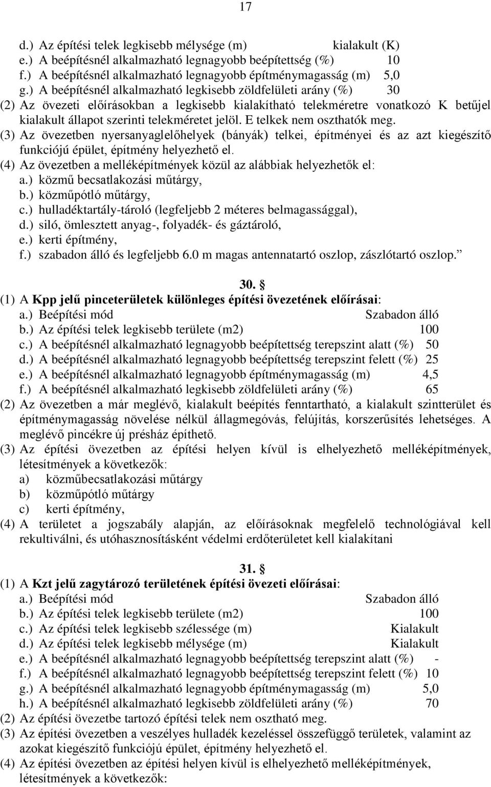 E telkek nem oszthatók meg. (3) Az övezetben nyersanyaglelőhelyek (bányák) telkei, építményei és az azt kiegészítő funkciójú épület, építmény helyezhető el.