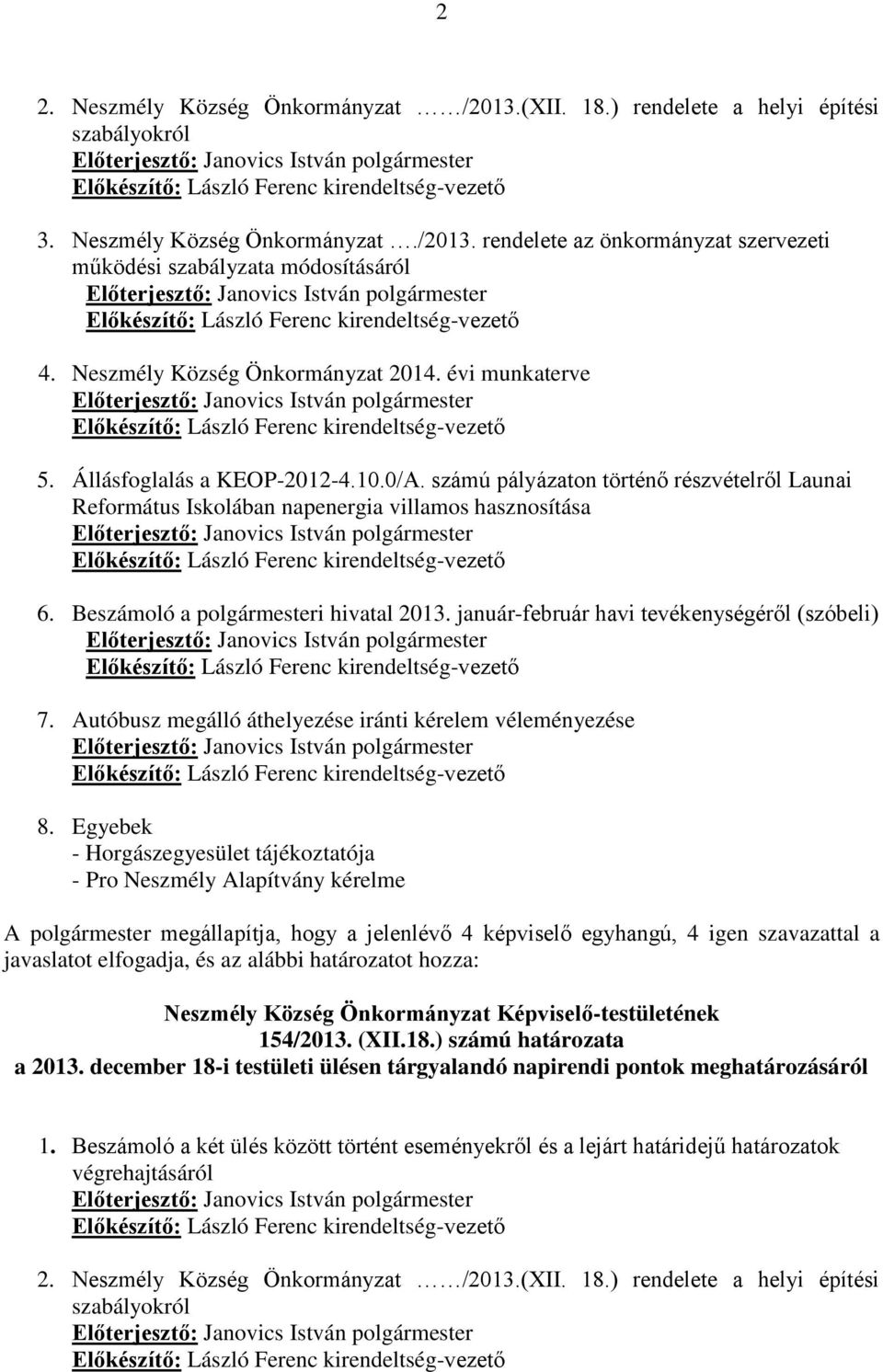 számú pályázaton történő részvételről Launai Református Iskolában napenergia villamos hasznosítása Előkészítő: László Ferenc kirendeltség-vezető 6. Beszámoló a polgármesteri hivatal 2013.