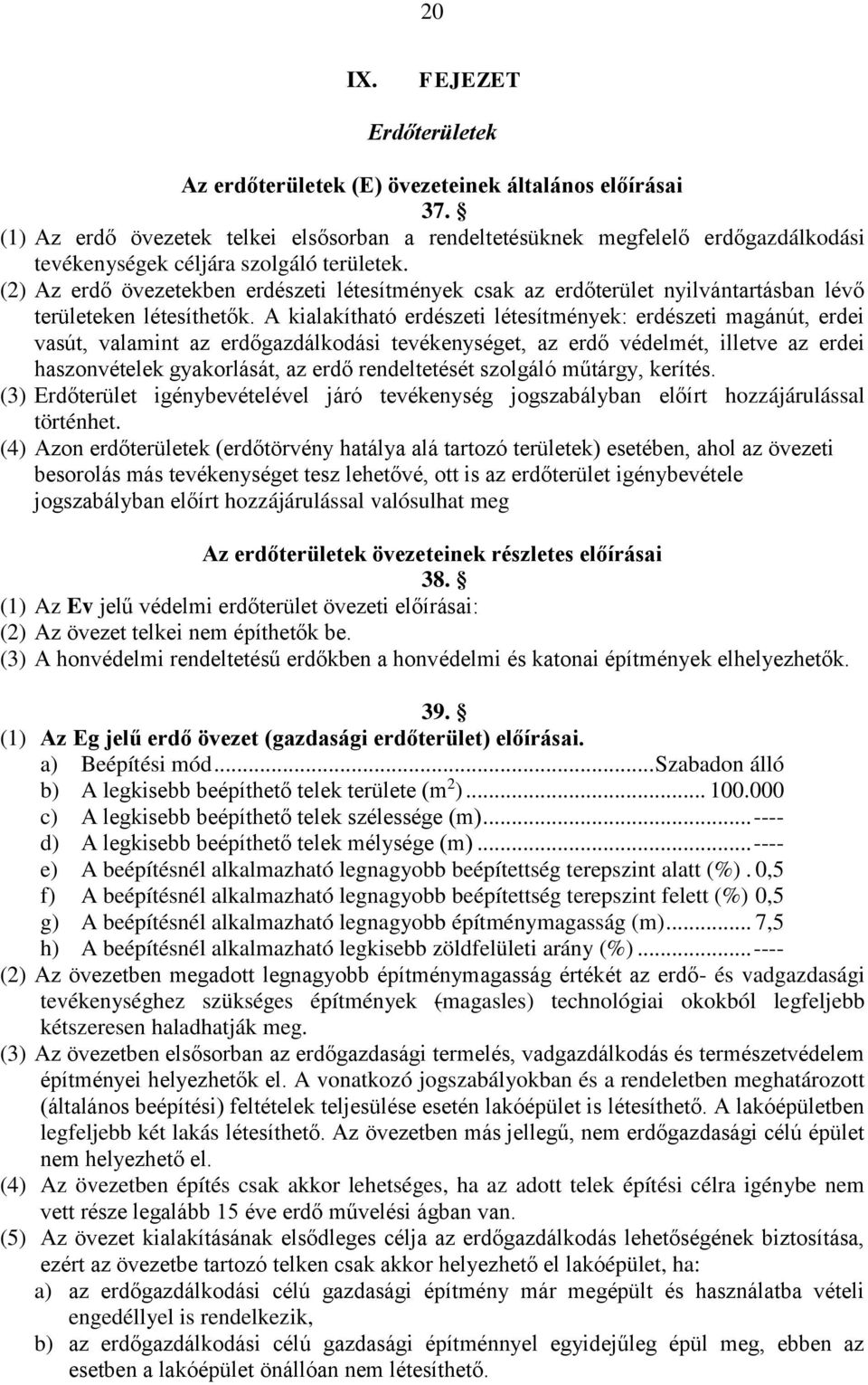 (2) Az erdő övezetekben erdészeti létesítmények csak az erdőterület nyilvántartásban lévő területeken létesíthetők.