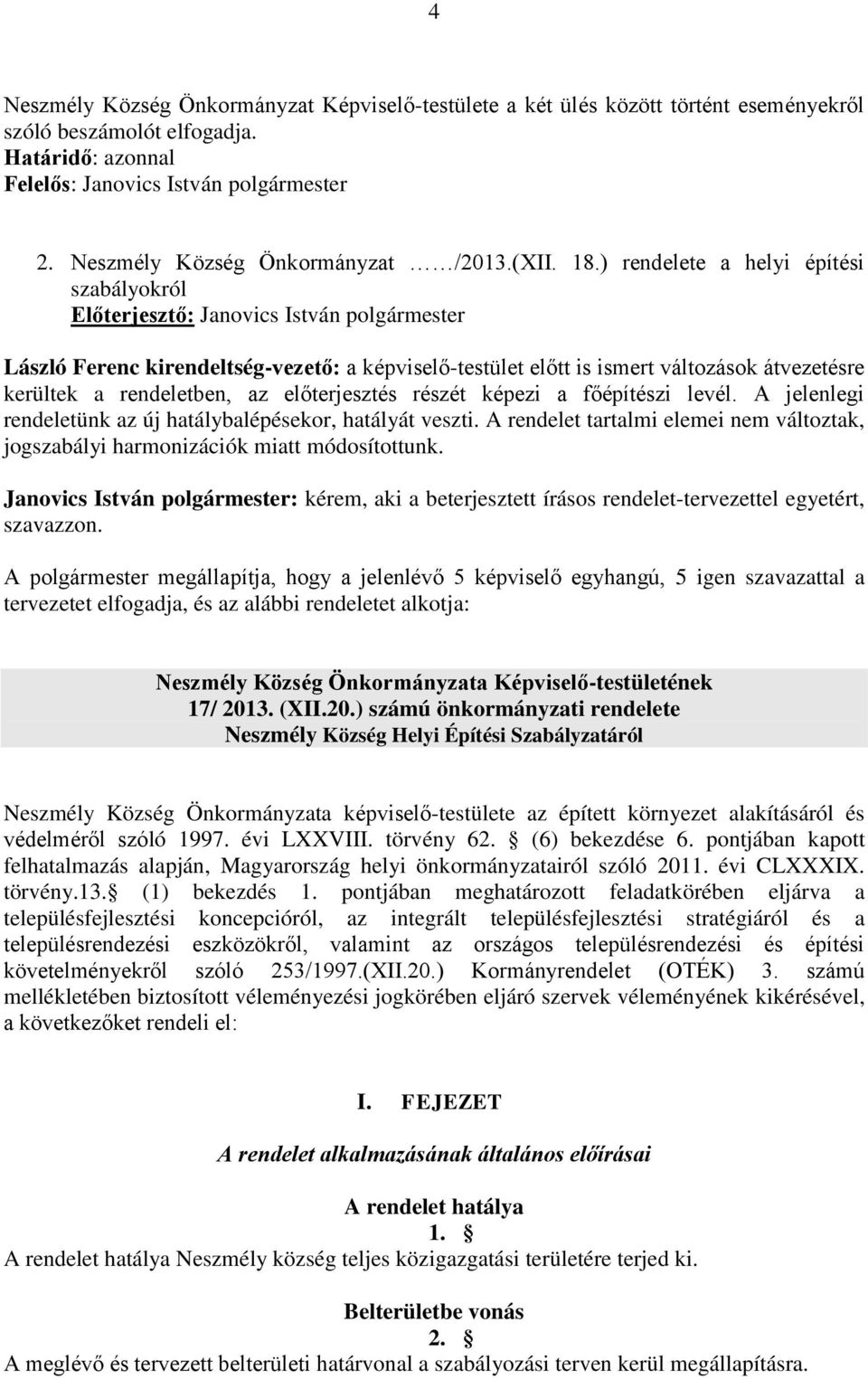 ) rendelete a helyi építési szabályokról László Ferenc kirendeltség-vezető: a képviselő-testület előtt is ismert változások átvezetésre kerültek a rendeletben, az előterjesztés részét képezi a