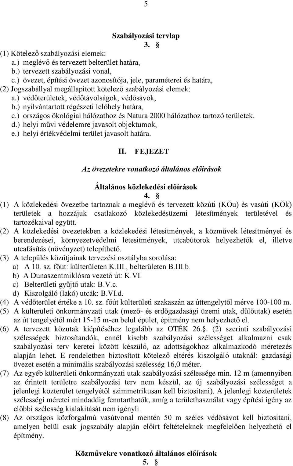 ) nyilvántartott régészeti lelőhely határa, c.) országos ökológiai hálózathoz és Natura 2000 hálózathoz tartozó területek. d.) helyi művi védelemre javasolt objektumok, e.