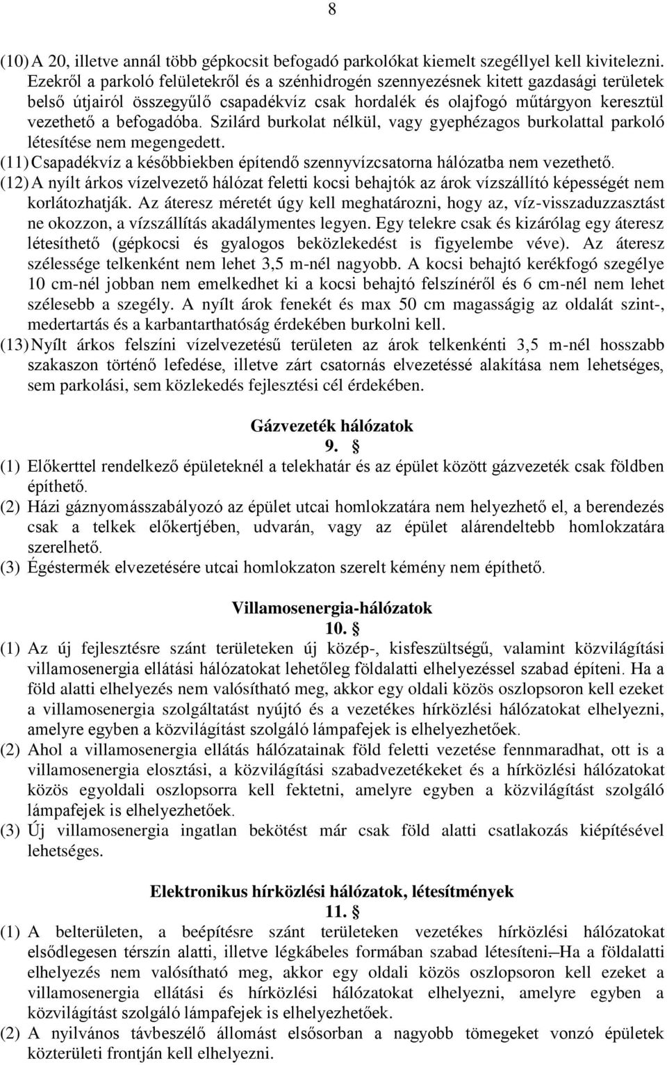 Szilárd burkolat nélkül, vagy gyephézagos burkolattal parkoló létesítése nem megengedett. (11) Csapadékvíz a későbbiekben építendő szennyvízcsatorna hálózatba nem vezethető.