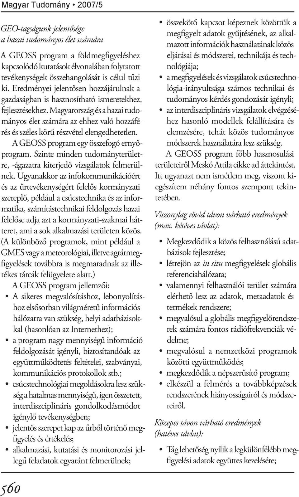 Magyarország és a hazai tudományos élet számára az ehhez való hozzáférés és széles körű részvétel elengedhetetlen. A GEOSS program egy összefogó ernyőprogram.