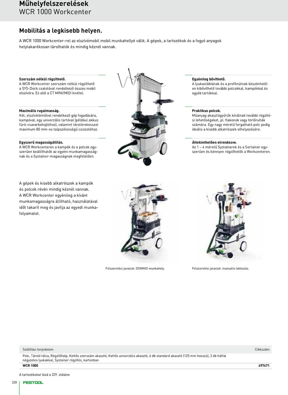 A WCR Workcenter szerszám nélkül rögzíthető a SYS Dock csatolóval rendelkező összes mobil elszívóra. Ez alól a CT MINI/MIDI kivétel. Egyénileg bővíthető.