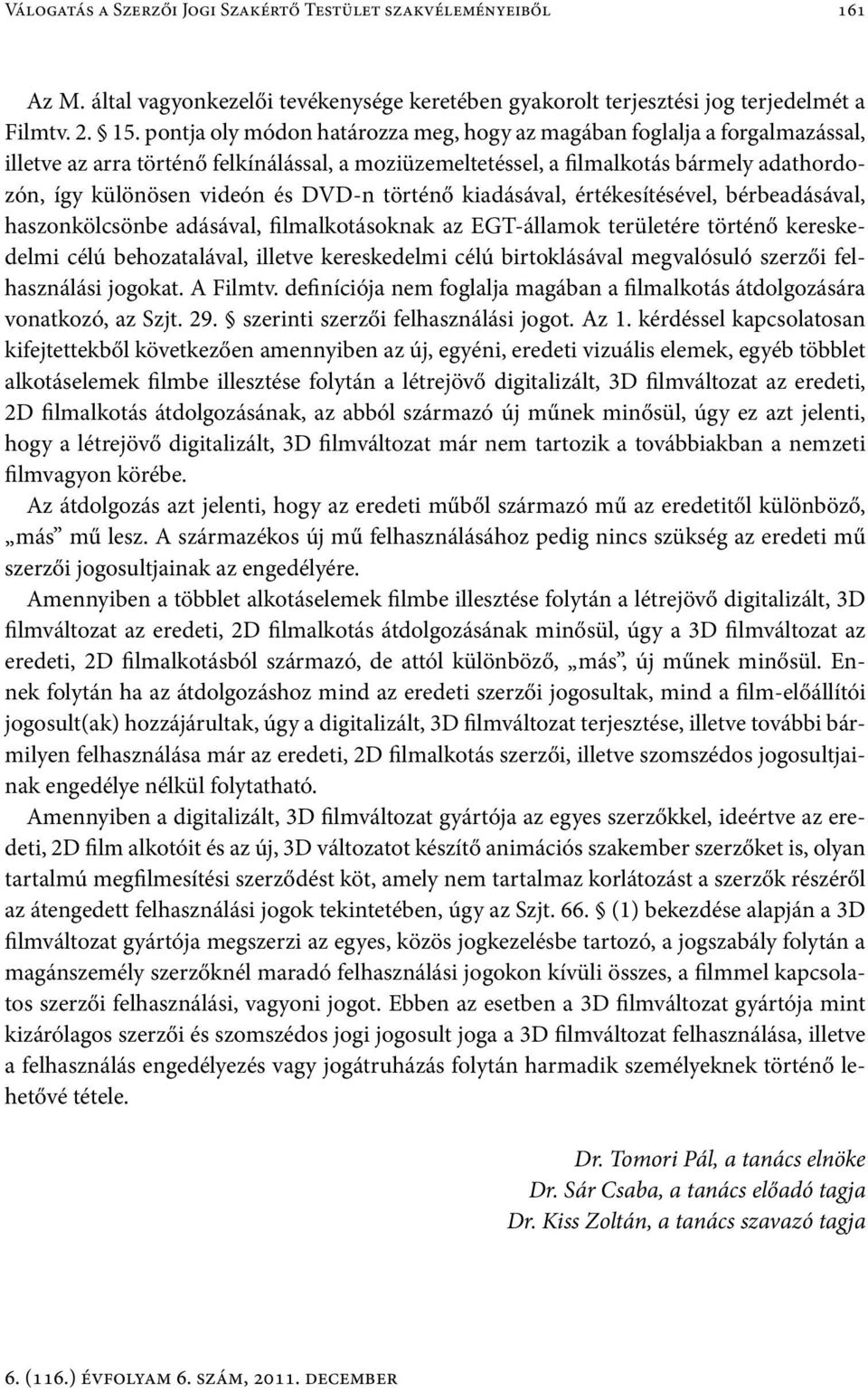 DVD-n történő kiadásával, értékesítésével, bérbeadásával, haszonkölcsönbe adásával, filmalkotásoknak az EGT-államok területére történő kereskedelmi célú behozatalával, illetve kereskedelmi célú