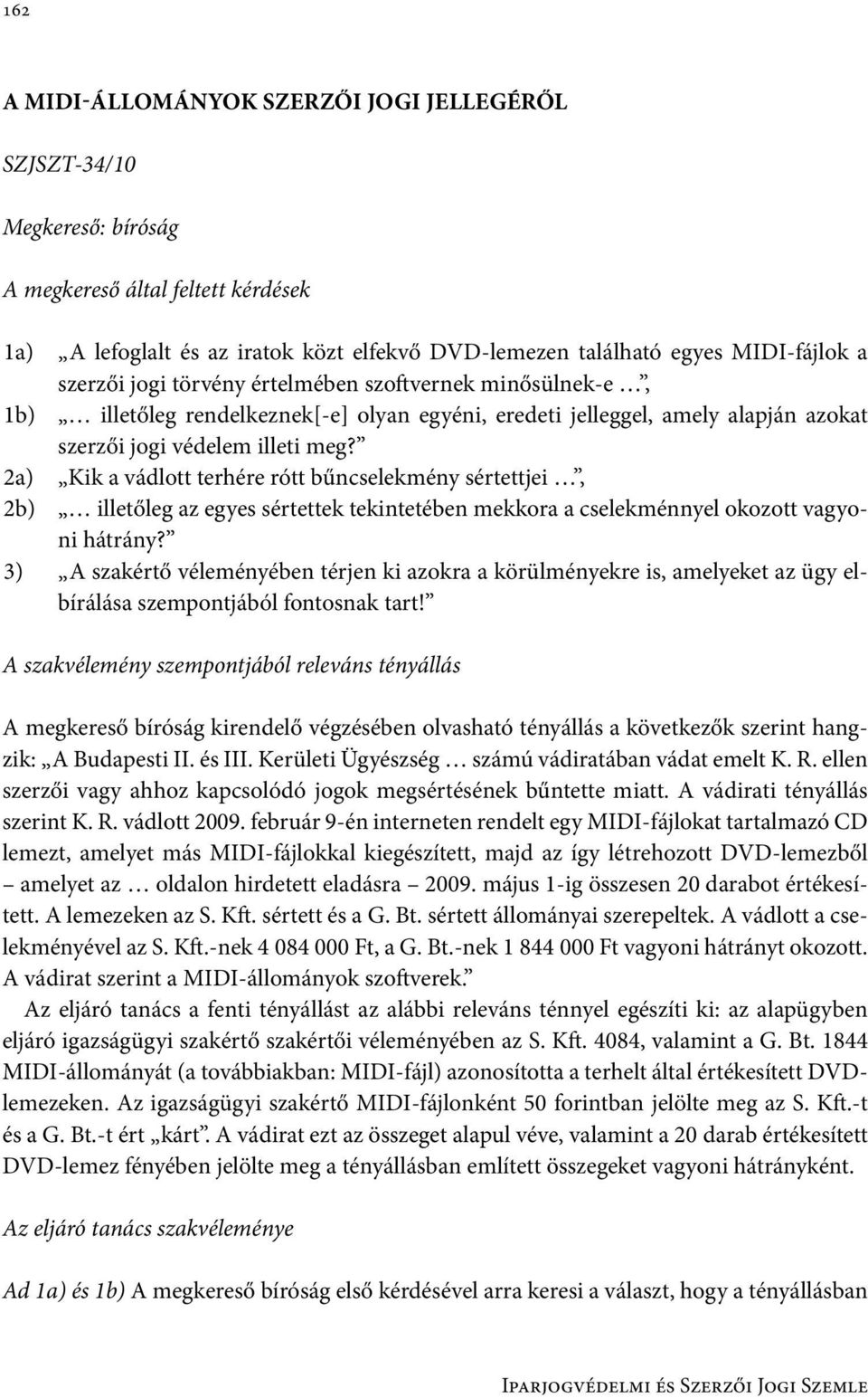 2a) Kik a vádlott terhére rótt bűncselekmény sértettjei, 2b) illetőleg az egyes sértettek tekintetében mekkora a cselekménnyel okozott vagyoni hátrány?