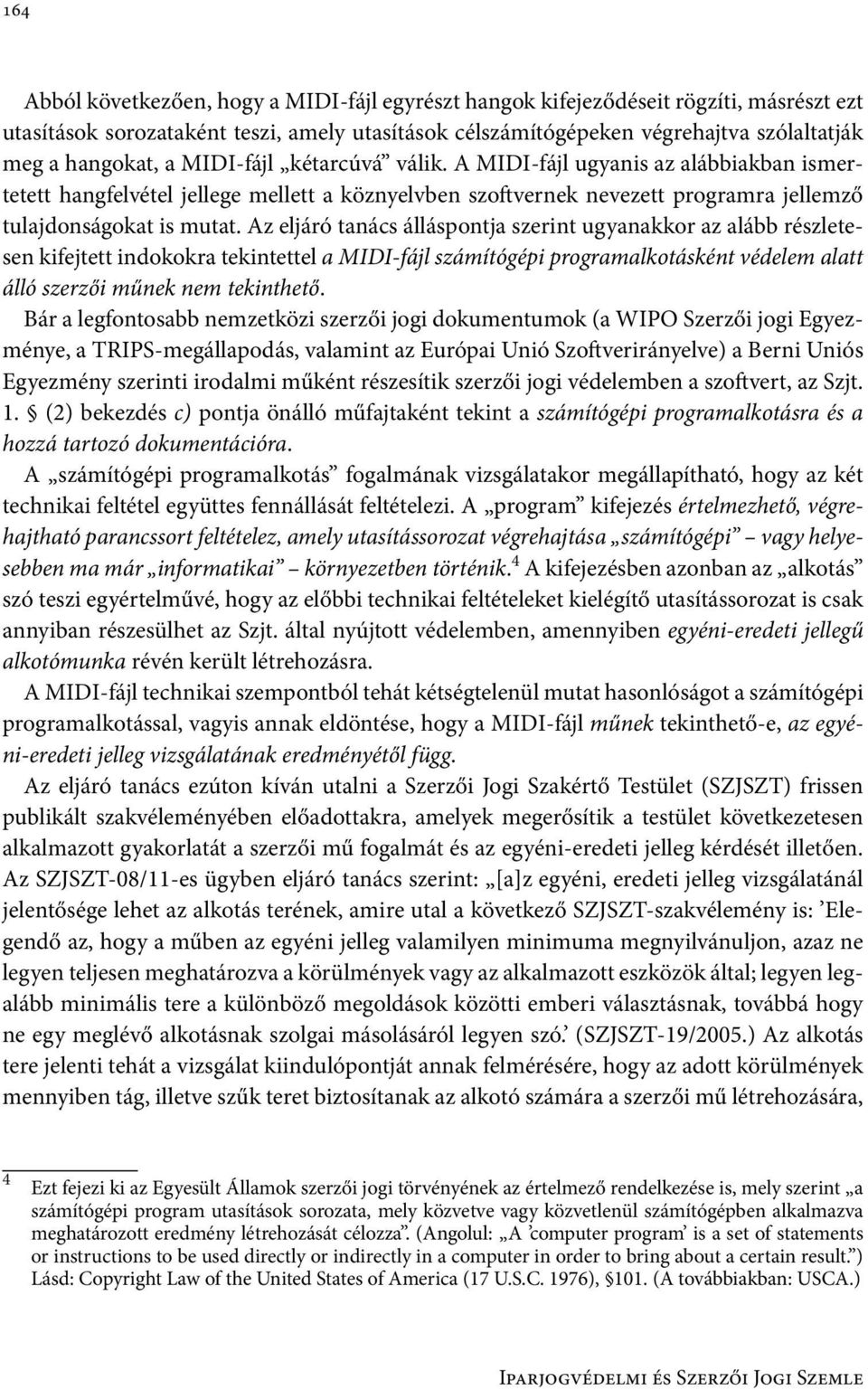 Az eljáró tanács álláspontja szerint ugyanakkor az alább részletesen kifejtett indokokra tekintettel a MIDI-fájl számítógépi programalkotásként védelem alatt álló szerzői műnek nem tekinthető.