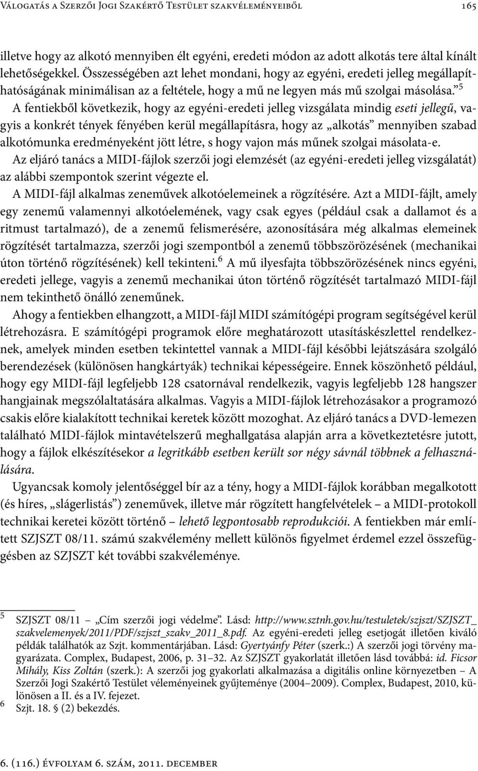 5 A fentiekből következik, hogy az egyéni-eredeti jelleg vizsgálata mindig eseti jellegű, vagyis a konkrét tények fényében kerül megállapításra, hogy az alkotás mennyiben szabad alkotómunka